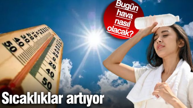 sicakliklar-artiyor-bugun-hava-nasil-olacak-4-mayis-2025-S2QKAB8C.jpg
